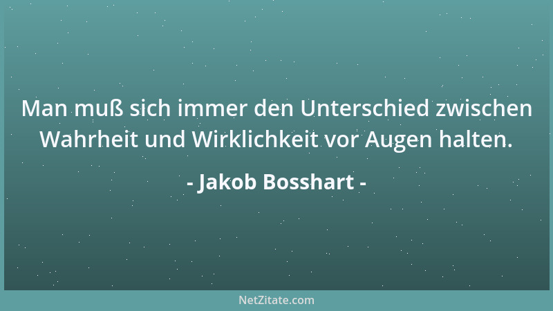 Jakob Bosshart - Man muß sich immer den Unterschied zwischen Wahrheit und Wirklichkeit vor Augen halten....