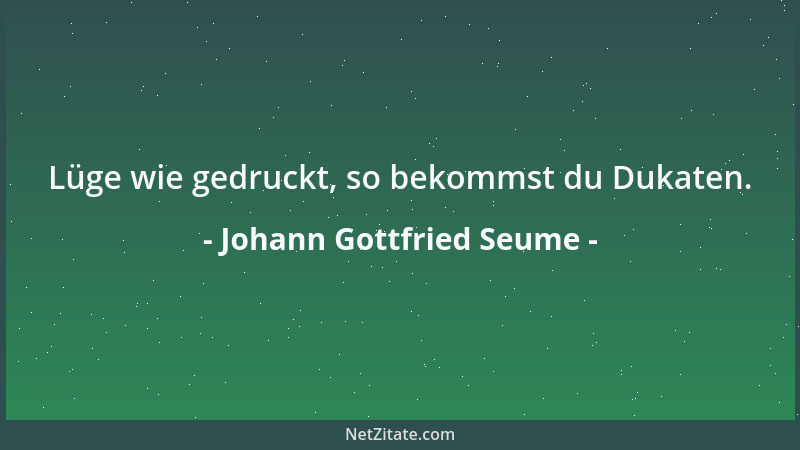 Johann Gottfried Seume - Überschaue ganz das Große Ganze, Kannst du nicht, so senke deinen Blick....