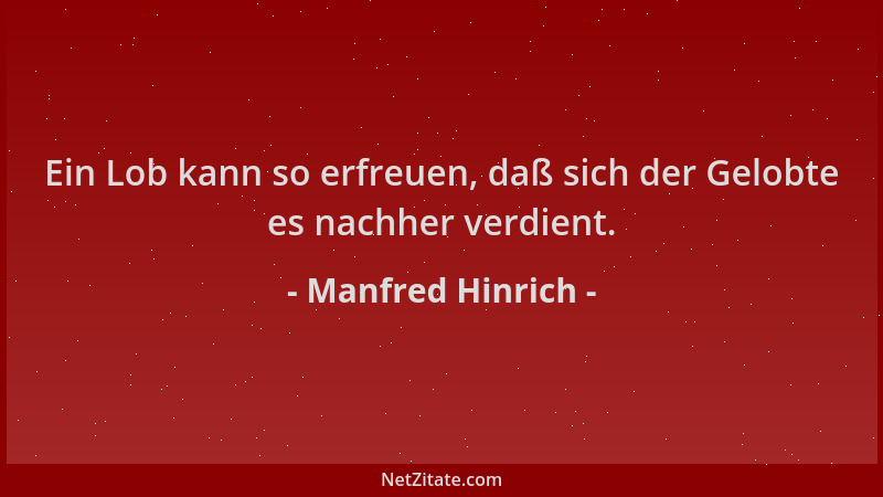 Manfred Hinrich - Ein Lob kann so erfreuen, daß sich der Gelobte es nachher verdient....