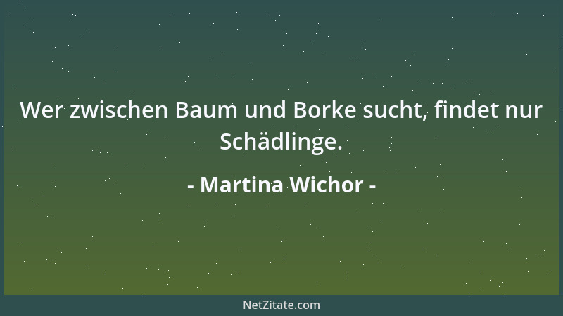 Martina Wichor - Wer zwischen Baum und Borke sucht, findet nur Schädlinge....