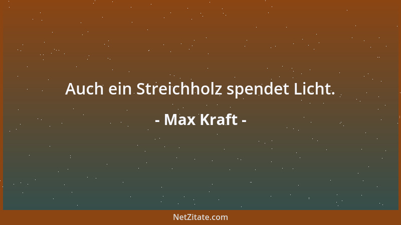 Max Kraft - Auch ein Streichholz spendet Licht....