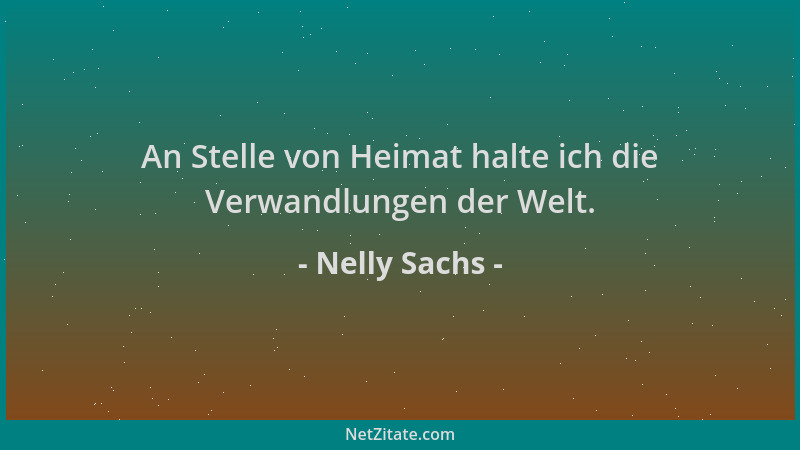 Nelly Sachs - An Stelle von Heimat halte ich die Verwandlungen der Welt....