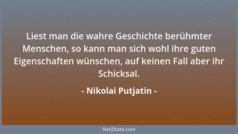 Nikolai Putjatin - Liest man die wahre Geschichte berühmter Menschen, so kann man sich wohl ihre guten Eigenschaften wünsch...