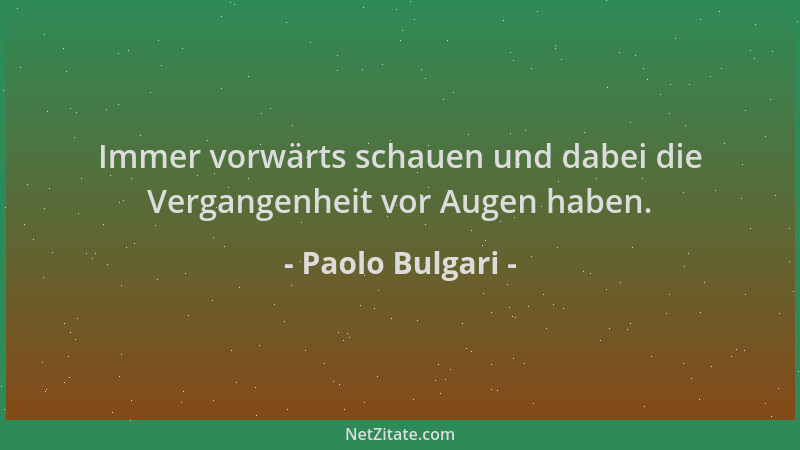 Paolo Bulgari - Immer vorwärts schauen und dabei die Vergangenheit vor Augen haben....