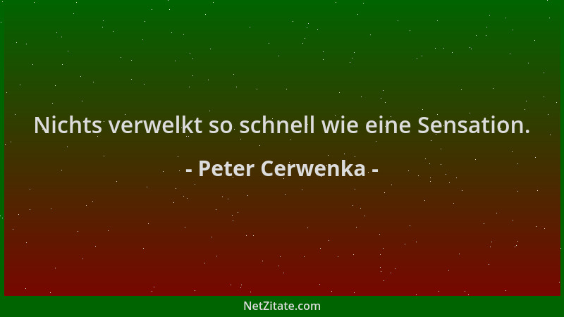 Peter Cerwenka - Nichts verwelkt so schnell wie eine Sensation....