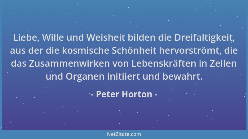 Peter Horton - Liebe, Wille und Weisheit bilden die Dreifaltigkeit, aus der die kosmische Schönheit hervorströmt, die das Z...