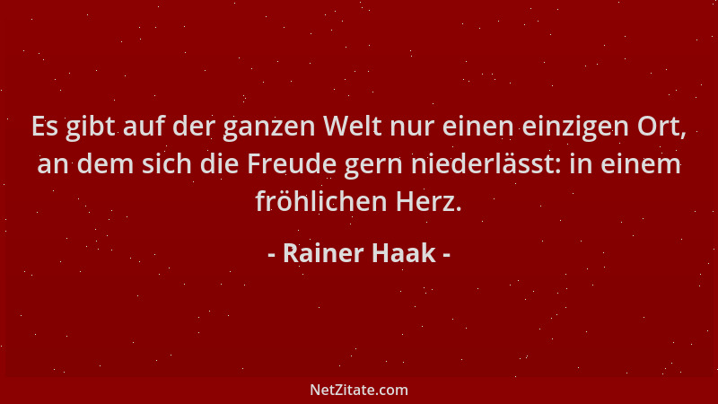 Rainer Haak - Es gibt auf der ganzen Welt nur einen einzigen Ort, an dem sich die Freude gern niederlässt: in einem fröhlic...