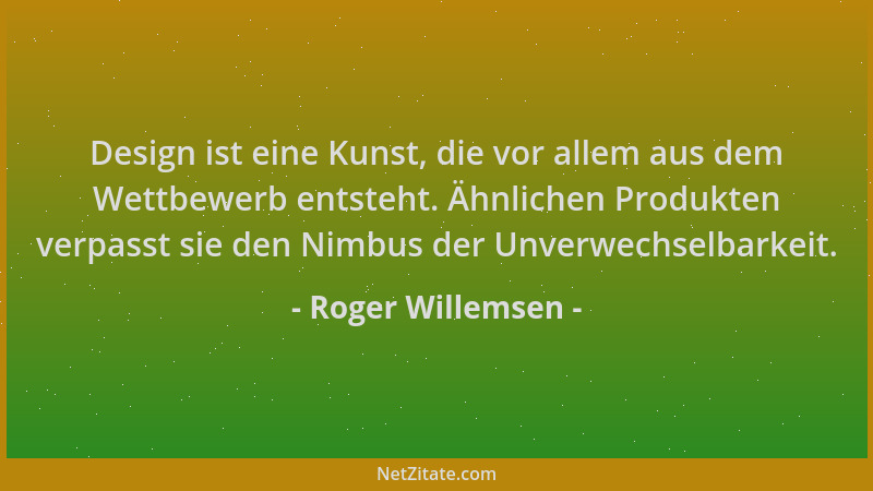 Roger Willemsen - Design ist eine Kunst, die vor allem aus dem Wettbewerb entsteht. Ähnlichen Produkten verpasst sie den Ni...