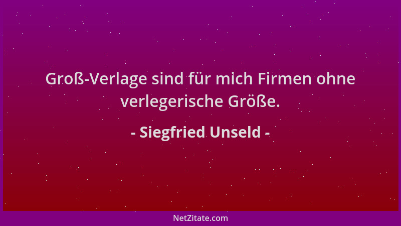 Siegfried Unseld - Groß-Verlage sind für mich Firmen ohne verlegerische Größe....