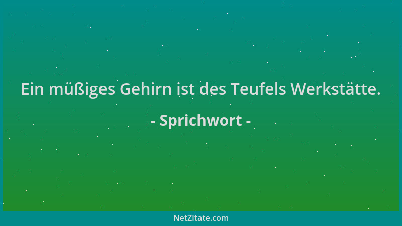 Sprichwort - Ein müßiges Gehirn ist des Teufels Werkstätte....