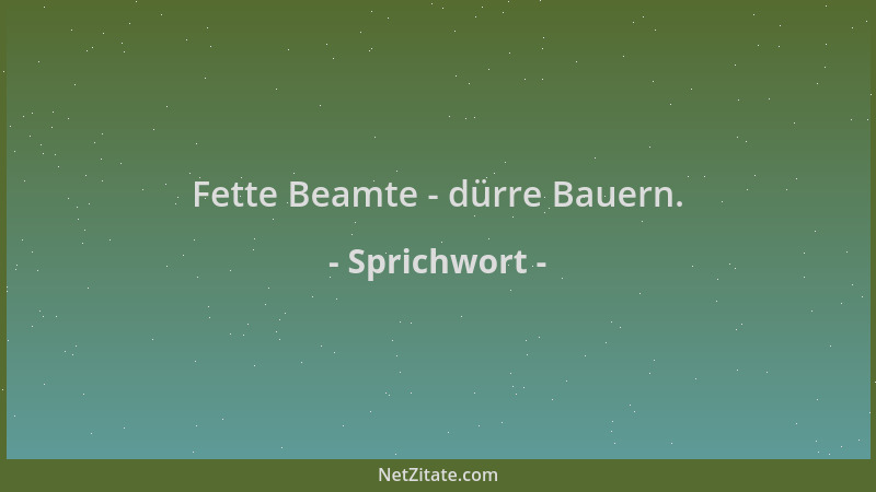 Sprichwort - Fette Beamte - dürre Bauern....