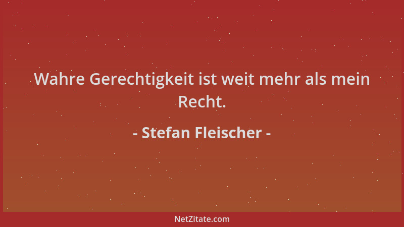 Stefan Fleischer - Wahre Gerechtigkeit ist weit mehr als mein Recht....