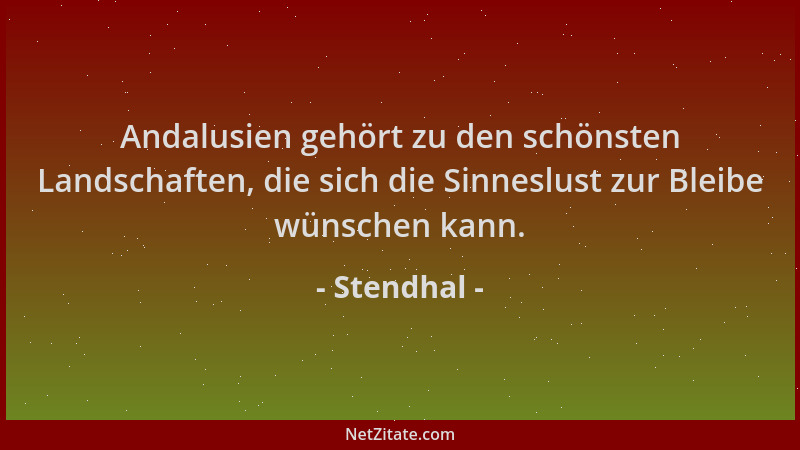 Stendhal - Andalusien gehört zu den schönsten Landschaften, die sich die Sinneslust zur Bleibe wünschen kann....