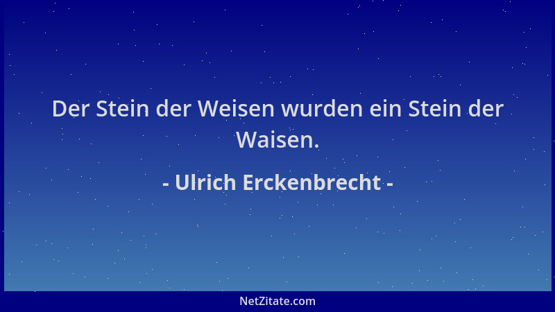 Ulrich Erckenbrecht - Der Stein der Weisen wurden ein Stein der Waisen....
