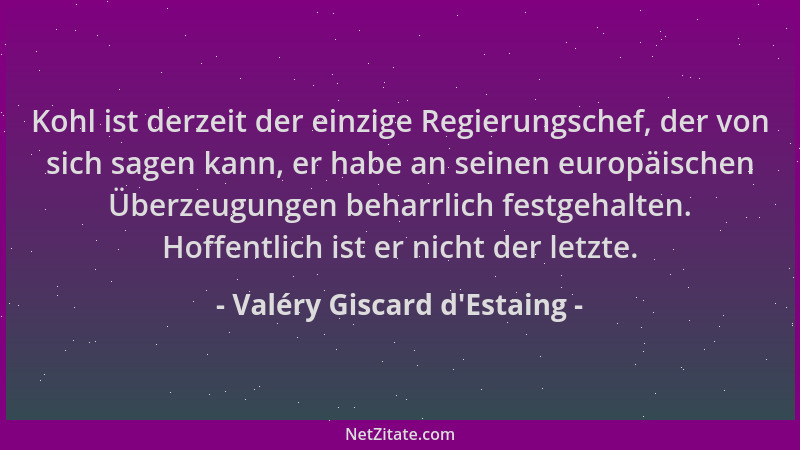 Valéry Giscard d'Estaing - Kohl ist derzeit der einzige Regierungschef, der von sich sagen kann, er habe an seinen euro...