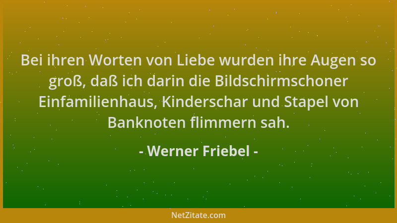 Werner Friebel - Bei ihren Worten von Liebe wurden ihre Augen so groß, daß ich darin die Bildschirmschoner Einfamilienhaus,...