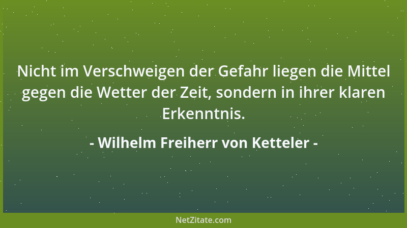 Wilhelm Freiherr von Ketteler - Das Wesen der Freiheit besteht immer und auf allen Gebieten in der freien Selbstbestimmung...