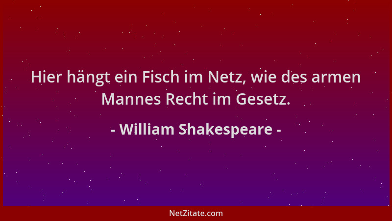 William Shakespeare - Hier hängt ein Fisch im Netz, wie des armen Mannes Recht im Gesetz....