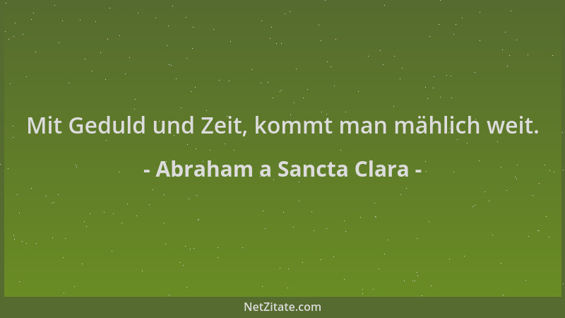 Abraham a Sancta Clara - Mit Geduld und Zeit, kommt man mählich weit....