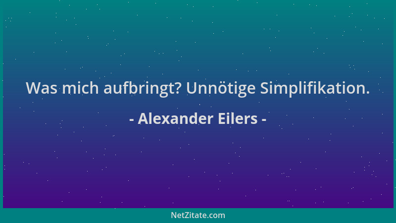 Alexander Eilers - Was mich aufbringt? Unnötige Simplifikation....