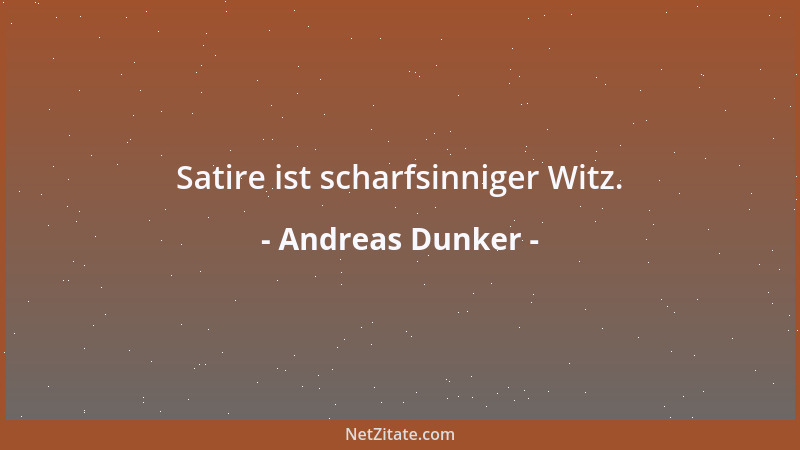 Andreas Dunker - Satire ist scharfsinniger Witz....