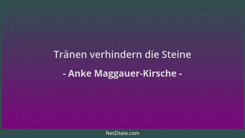 Anke Maggauer-Kirsche - Tränen verhindern die Steine...