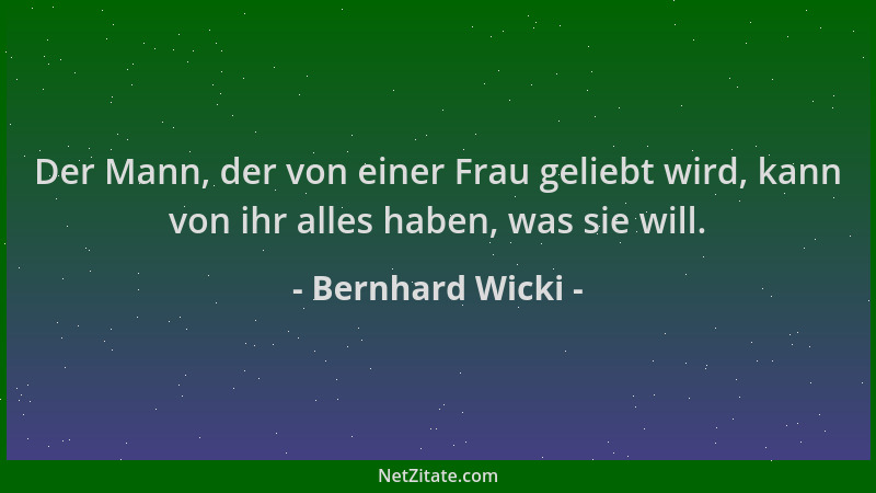Bernhard Wicki - Der Mann, der von einer Frau geliebt wird, kann von ihr alles haben, was sie will....