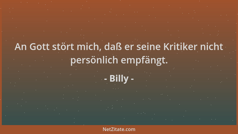 Billy - An Gott stört mich, daß er seine Kritiker nicht persönlich empfängt....