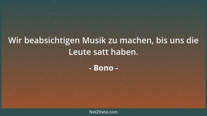 Bono - Wir beabsichtigen Musik zu machen, bis uns die Leute satt haben....