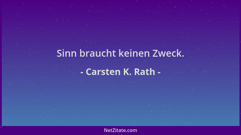 Carsten K. Rath - Sinn braucht keinen Zweck....
