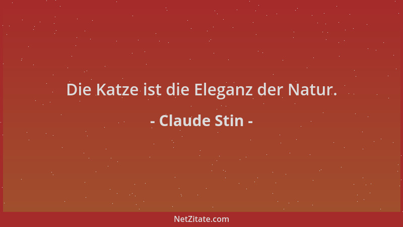 Claude Stin - Die Katze ist die Eleganz der Natur....