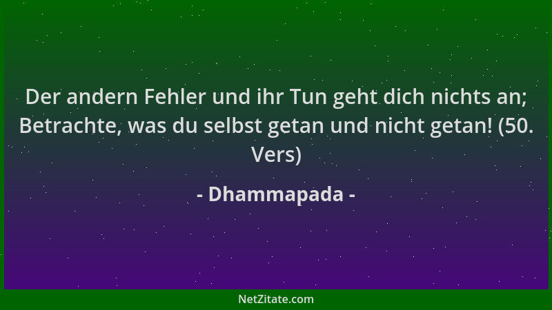 Dhammapada - Der andern Fehler und ihr Tun geht dich nichts an; Betrachte, was du selbst getan und nicht getan! (50. Vers)...
