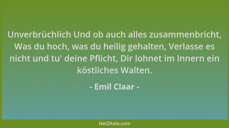 Emil Claar - Unverbrüchlich Und ob auch alles zusammenbricht, Was du hoch, was du heilig gehalten, Verlasse es nicht und tu...