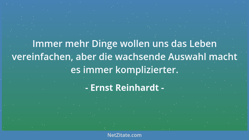 Ernst Reinhardt - Immer mehr Dinge wollen uns das Leben vereinfachen, aber die wachsende Auswahl macht es immer kompliziert...