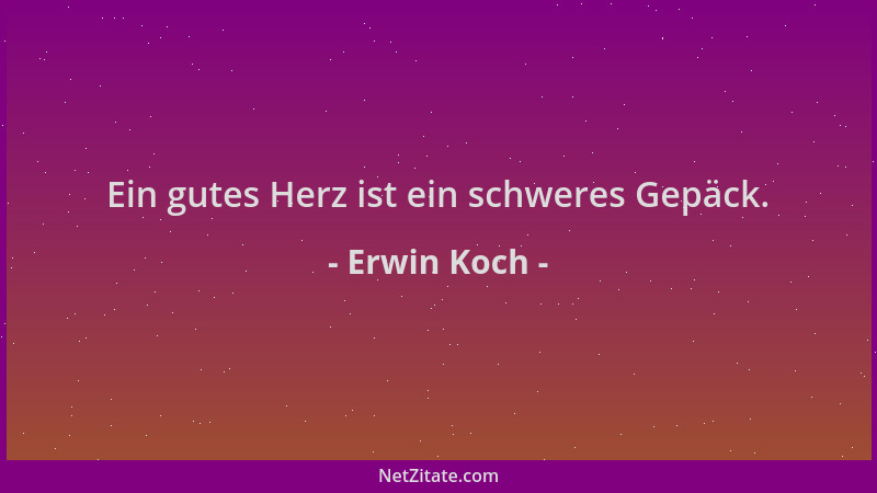 Erwin Koch - Ein gutes Herz ist ein schweres Gepäck....