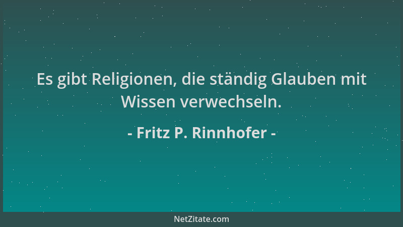 Fritz P. Rinnhofer - Es gibt Religionen, die ständig Glauben mit Wissen verwechseln....