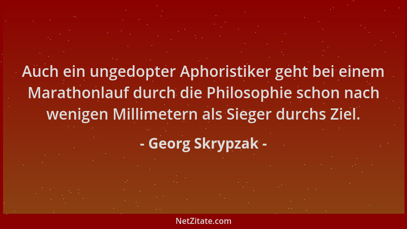 Georg Skrypzak - Auch ein ungedopter Aphoristiker geht bei einem Marathonlauf durch die Philosophie schon nach wenigen Mill...