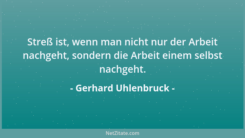 Gerhard Uhlenbruck - Streß ist, wenn man nicht nur der Arbeit nachgeht, sondern die Arbeit einem selbst nachgeht....