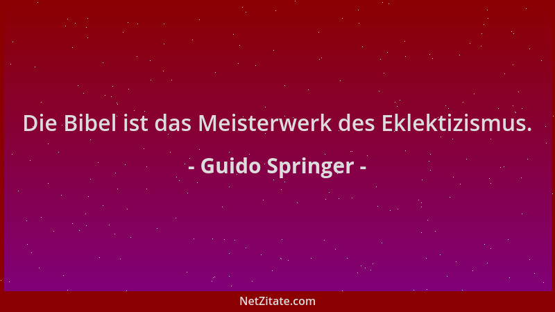 Guido Springer - Die Bibel ist das Meisterwerk des Eklektizismus....