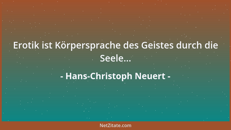 Hans-Christoph Neuert - Erotik ist Körpersprache des Geistes durch die Seele......