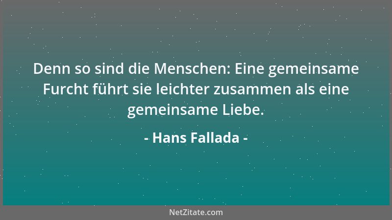 Hans Fallada - Denn so sind die Menschen: Eine gemeinsame Furcht führt sie leichter zusammen als eine gemeinsame Liebe....
