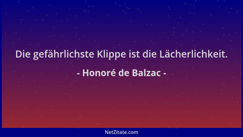 Honoré de Balzac - Die gefährlichste Klippe ist die Lächerlichkeit....