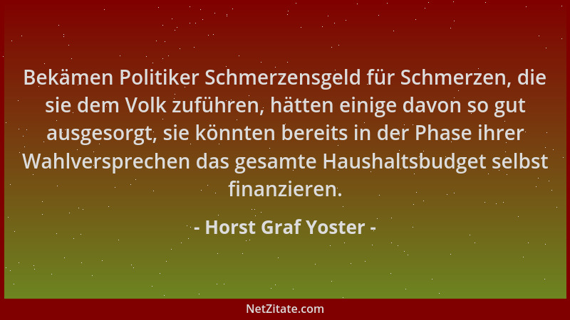 Horst Graf Yoster - Bekämen Politiker Schmerzensgeld für Schmerzen, die sie dem Volk zuführen, hätten einige davon so gut a...