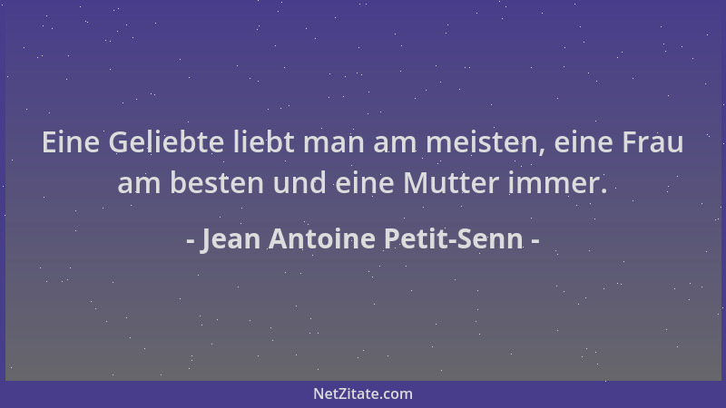 Jean Antoine Petit-Senn - Eine Geliebte liebt man am meisten, eine Frau am besten und eine Mutter immer....