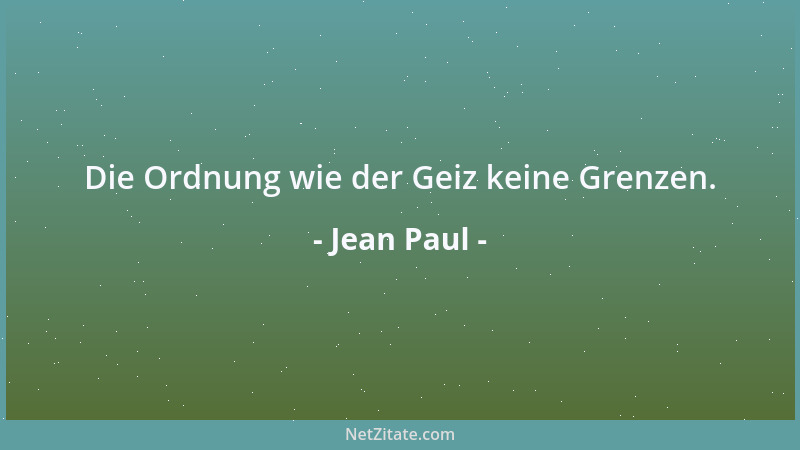 Jean Paul - Die Ordnung wie der Geiz keine Grenzen....