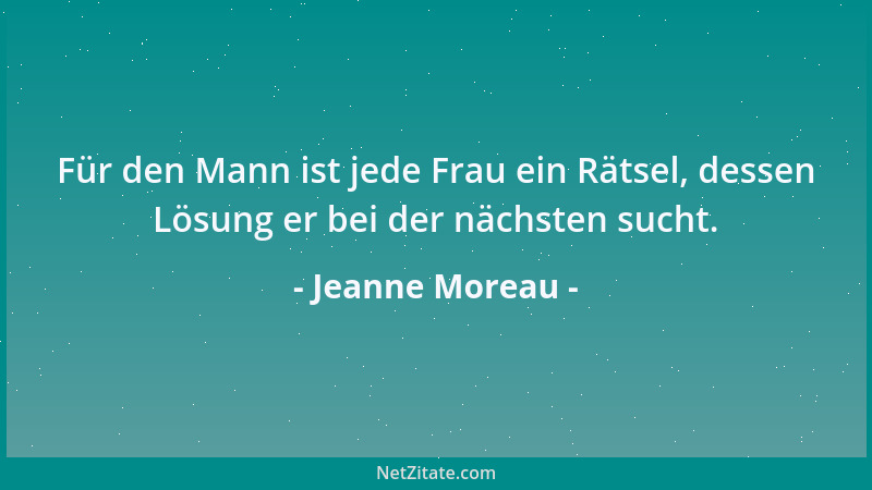 Jeanne Moreau - Für den Mann ist jede Frau ein Rätsel, dessen Lösung er bei der nächsten sucht....