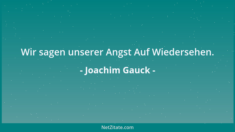 Joachim Gauck - Wir sagen unserer Angst Auf Wiedersehen....