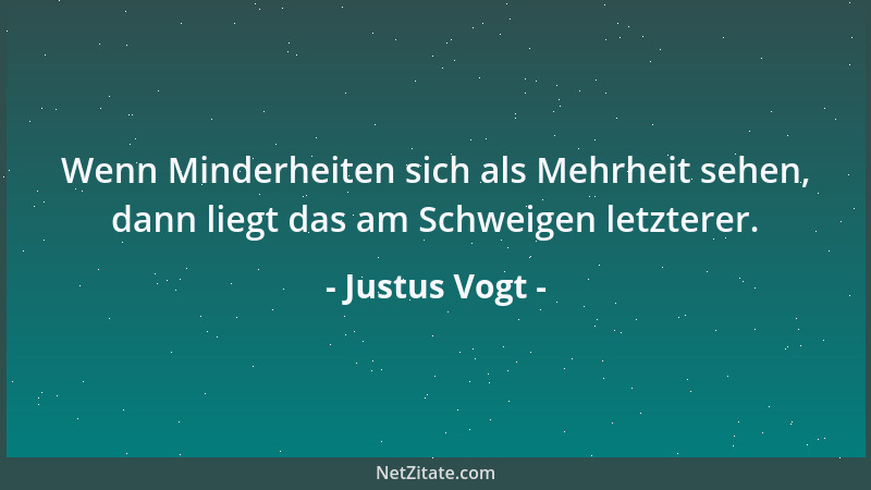 Justus Vogt - Wenn Minderheiten sich als Mehrheit sehen, dann liegt das am Schweigen letzterer....