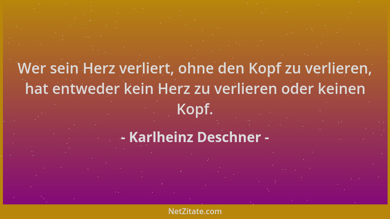 Karlheinz Deschner - Wer sein Herz verliert, ohne den Kopf zu verlieren, hat entweder kein Herz zu verlieren oder keinen Ko...