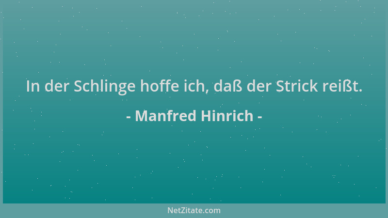 Manfred Hinrich - In der Schlinge hoffe ich, daß der Strick reißt....